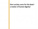How society cares for the dead – a matter of human dignity!